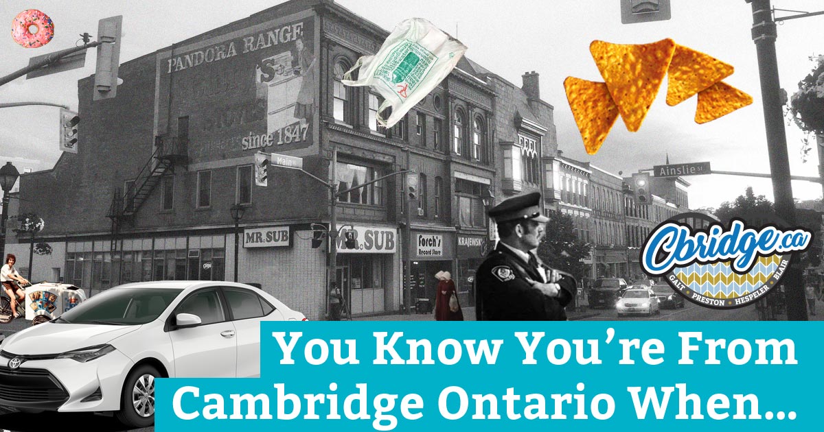 You Know You're From Cambridge Ontario When...